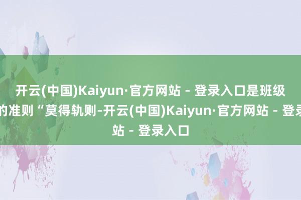 开云(中国)Kaiyun·官方网站 - 登录入口是班级管制的准则“莫得轨则-开云(中国)Kaiyun·官方网站 - 登录入口