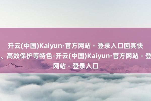 开云(中国)Kaiyun·官方网站 - 登录入口因其快速起效、高效保护等特色-开云(中国)Kaiyun·官方网站 - 登录入口