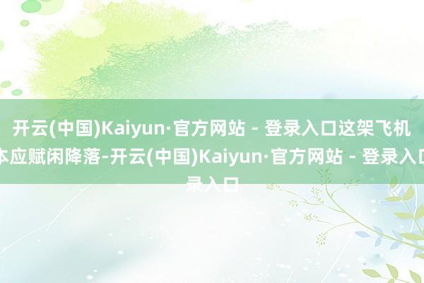 开云(中国)Kaiyun·官方网站 - 登录入口这架飞机本应赋闲降落-开云(中国)Kaiyun·官方网站 - 登录入口