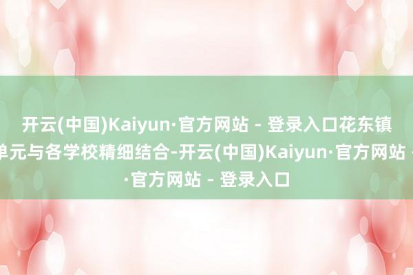 开云(中国)Kaiyun·官方网站 - 登录入口花东镇政法成员单元与各学校精细结合-开云(中国)Kaiyun·官方网站 - 登录入口