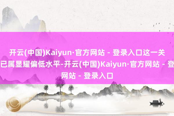 开云(中国)Kaiyun·官方网站 - 登录入口这一关税水平已属显耀偏低水平-开云(中国)Kaiyun·官方网站 - 登录入口