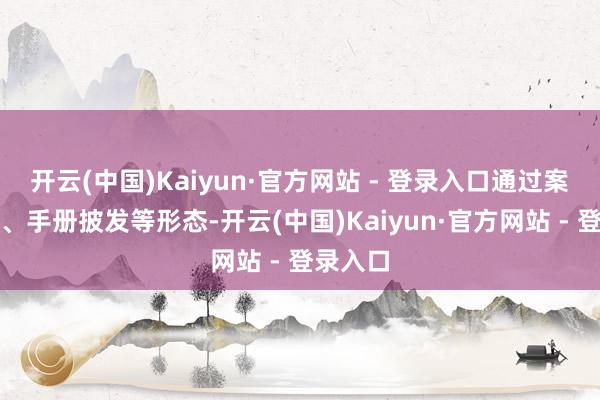 开云(中国)Kaiyun·官方网站 - 登录入口通过案例训导、手册披发等形态-开云(中国)Kaiyun·官方网站 - 登录入口