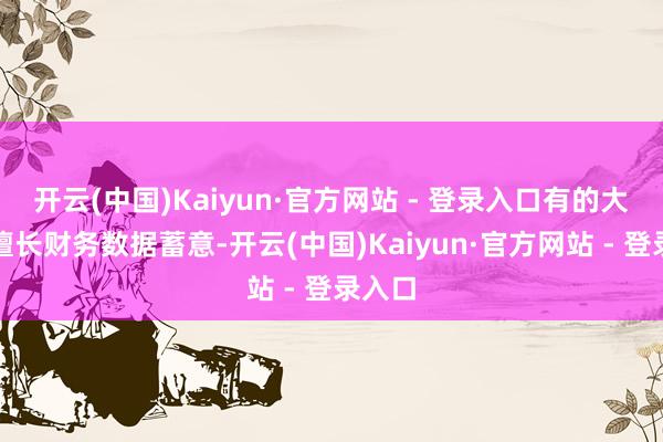 开云(中国)Kaiyun·官方网站 - 登录入口有的大模子擅长财务数据蓄意-开云(中国)Kaiyun·官方网站 - 登录入口