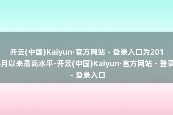 开云(中国)Kaiyun·官方网站 - 登录入口为2011年4月以来最高水平-开云(中国)Kaiyun·官方网站 - 登录入口