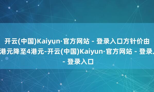 开云(中国)Kaiyun·官方网站 - 登录入口方针价由4.5港元降至4港元-开云(中国)Kaiyun·官方网站 - 登录入口