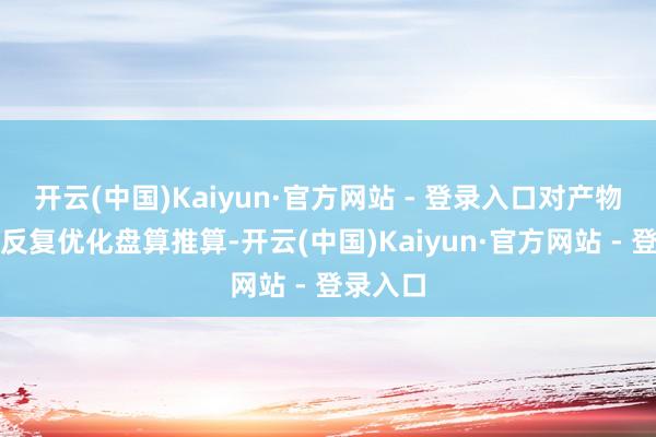 开云(中国)Kaiyun·官方网站 - 登录入口对产物进行了反复优化盘算推算-开云(中国)Kaiyun·官方网站 - 登录入口
