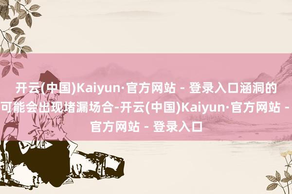 开云(中国)Kaiyun·官方网站 - 登录入口涵洞的千里降缝可能会出现堵漏场合-开云(中国)Kaiyun·官方网站 - 登录入口